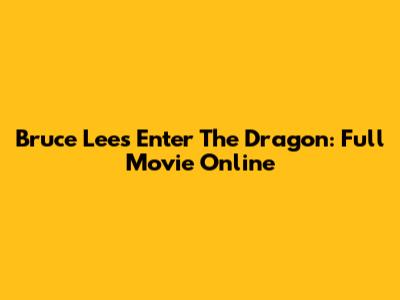 Bruce Lee's Enter The Dragon: Full Movie Online