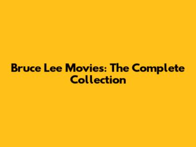Bruce Lee Movies: The Complete Collection