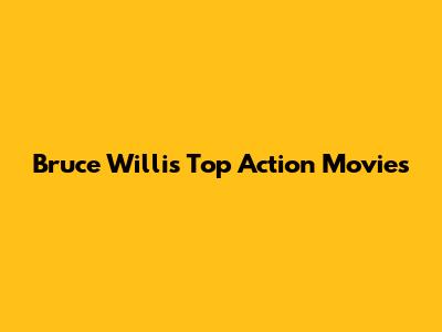 Bruce Willis' Top Action Movies