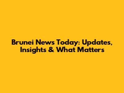 Brunei News Today: Updates, Insights & What Matters