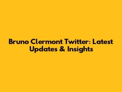 Bruno Clermont Twitter: Latest Updates & Insights