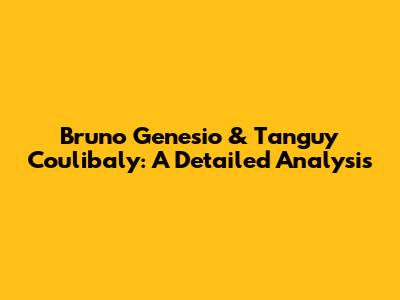 Bruno Genesio & Tanguy Coulibaly: A Detailed Analysis