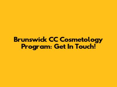 Brunswick CC Cosmetology Program: Get In Touch!