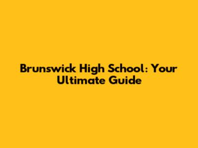 Brunswick High School: Your Ultimate Guide