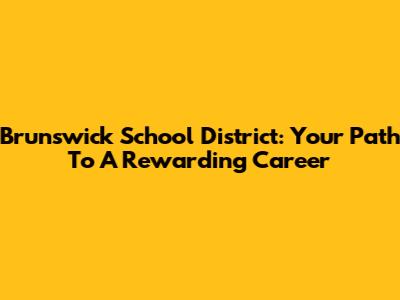 Brunswick School District: Your Path To A Rewarding Career