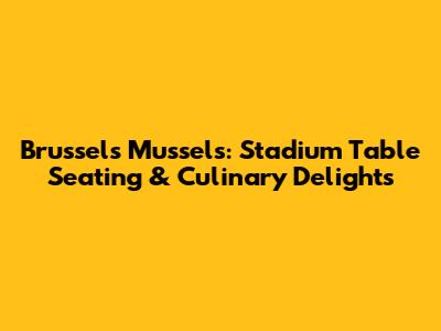 Brussels Mussels: Stadium Table Seating & Culinary Delights