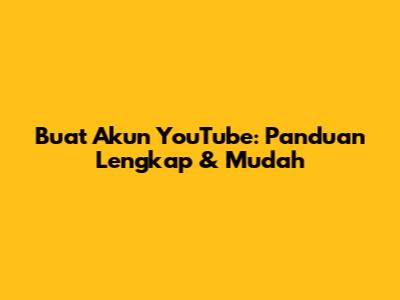 Buat Akun YouTube: Panduan Lengkap & Mudah