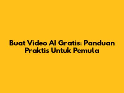 Buat Video AI Gratis: Panduan Praktis Untuk Pemula