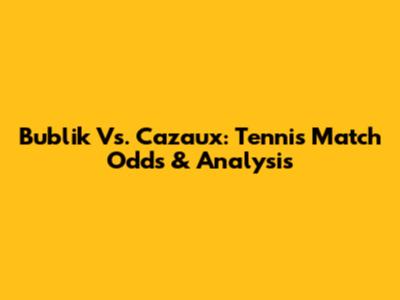 Bublik Vs. Cazaux: Tennis Match Odds & Analysis