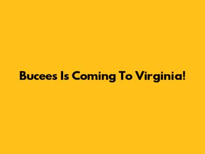 Bucee's Is Coming To Virginia!