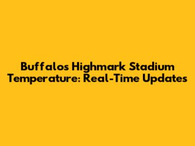 Buffalo's Highmark Stadium Temperature: Real-Time Updates