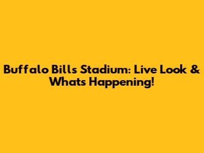 Buffalo Bills Stadium: Live Look & What's Happening!