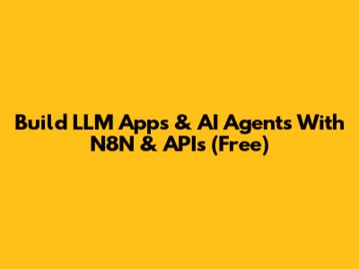 Build LLM Apps & AI Agents With N8N & APIs (Free)