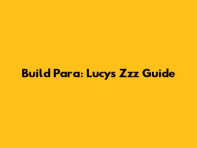 Build Para: Lucy's Zzz Guide