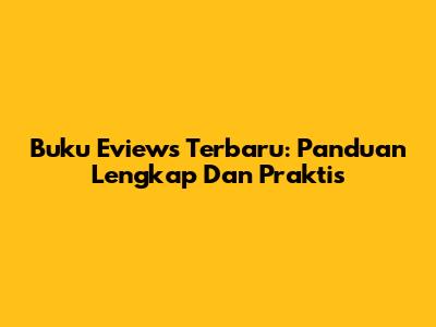 Buku Eviews Terbaru: Panduan Lengkap Dan Praktis