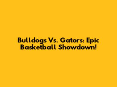 Bulldogs Vs. Gators: Epic Basketball Showdown!