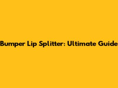 Bumper Lip Splitter: Ultimate Guide