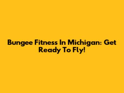 Bungee Fitness In Michigan: Get Ready To Fly!