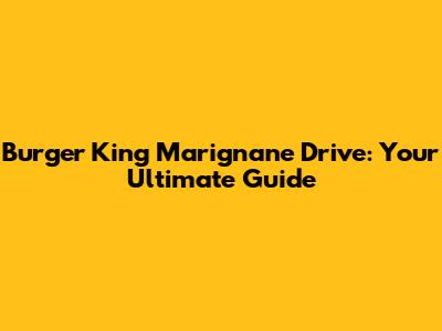 Burger King Marignane Drive: Your Ultimate Guide