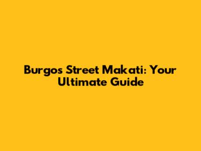 Burgos Street Makati: Your Ultimate Guide