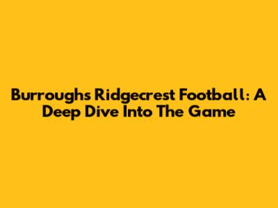 Burroughs Ridgecrest Football: A Deep Dive Into The Game