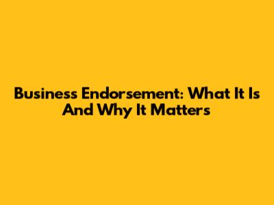 Business Endorsement: What It Is And Why It Matters