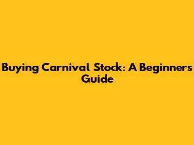 Buying Carnival Stock: A Beginner's Guide