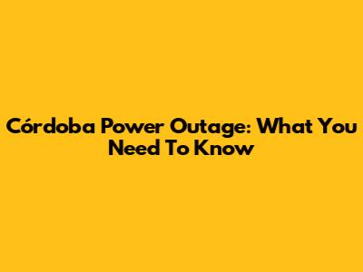 Córdoba Power Outage: What You Need To Know