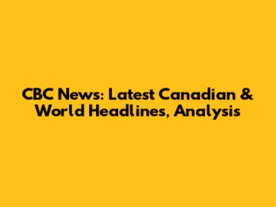 CBC News: Latest Canadian & World Headlines, Analysis