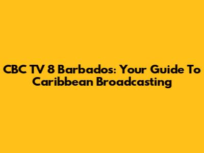 CBC TV 8 Barbados: Your Guide To Caribbean Broadcasting