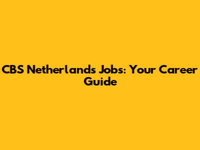 CBS Netherlands Jobs: Your Career Guide