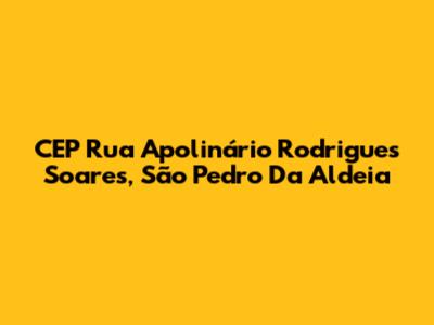 CEP Rua Apolinário Rodrigues Soares, São Pedro Da Aldeia