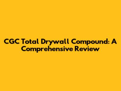 CGC Total Drywall Compound: A Comprehensive Review