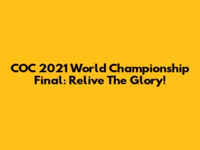 COC 2021 World Championship Final: Relive The Glory!