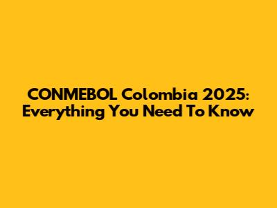 CONMEBOL Colombia 2025: Everything You Need To Know