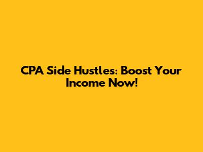 CPA Side Hustles: Boost Your Income Now!