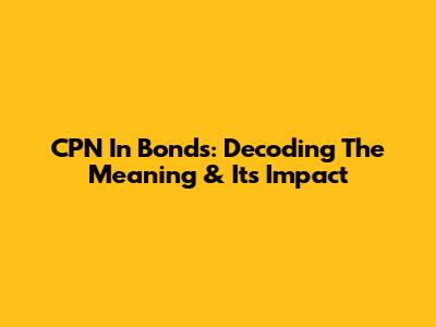 CPN In Bonds: Decoding The Meaning & Its Impact