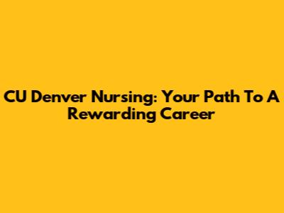 CU Denver Nursing: Your Path To A Rewarding Career