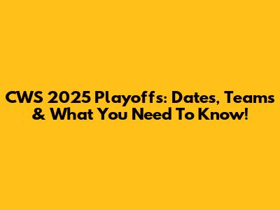 CWS 2025 Playoffs: Dates, Teams & What You Need To Know!