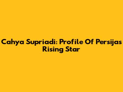 Cahya Supriadi: Profile Of Persija's Rising Star