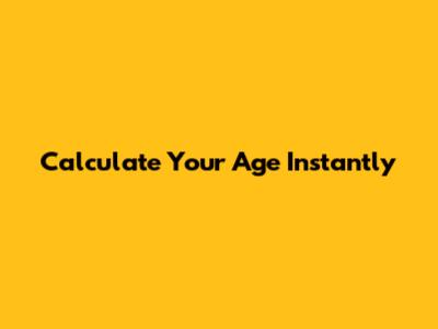 Calculate Your Age Instantly