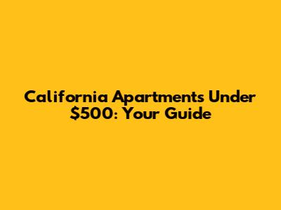 California Apartments Under $500: Your Guide