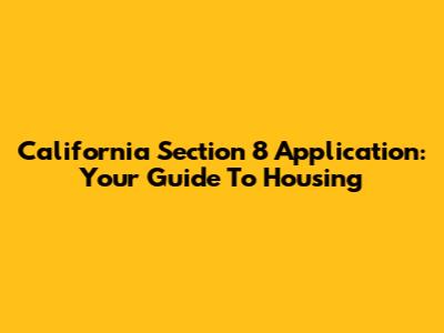 California Section 8 Application: Your Guide To Housing
