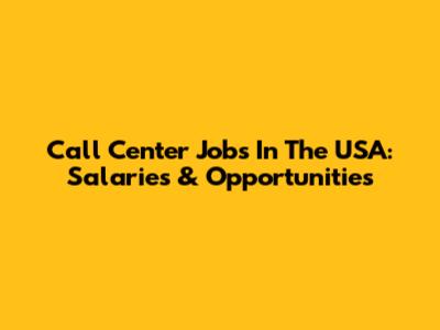 Call Center Jobs In The USA: Salaries & Opportunities