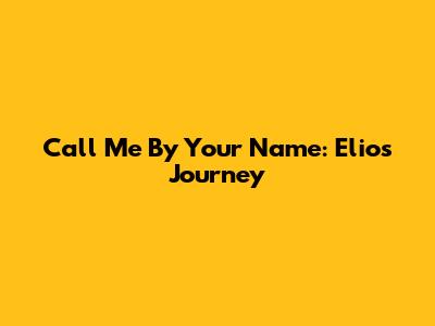 Call Me By Your Name: Elio's Journey