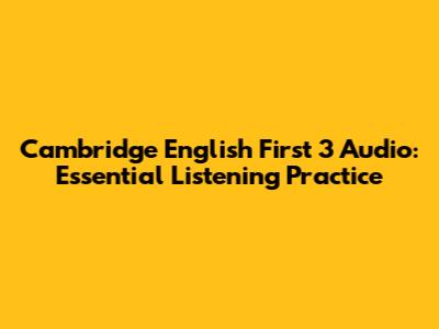 Cambridge English First 3 Audio: Essential Listening Practice