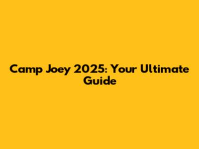 Camp Joey 2025: Your Ultimate Guide