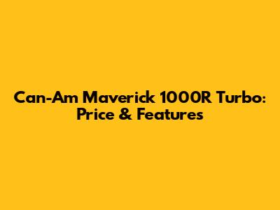 Can-Am Maverick 1000R Turbo: Price & Features