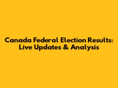 Canada Federal Election Results: Live Updates & Analysis
