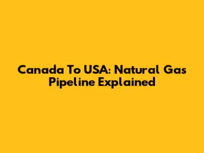 Canada To USA: Natural Gas Pipeline Explained